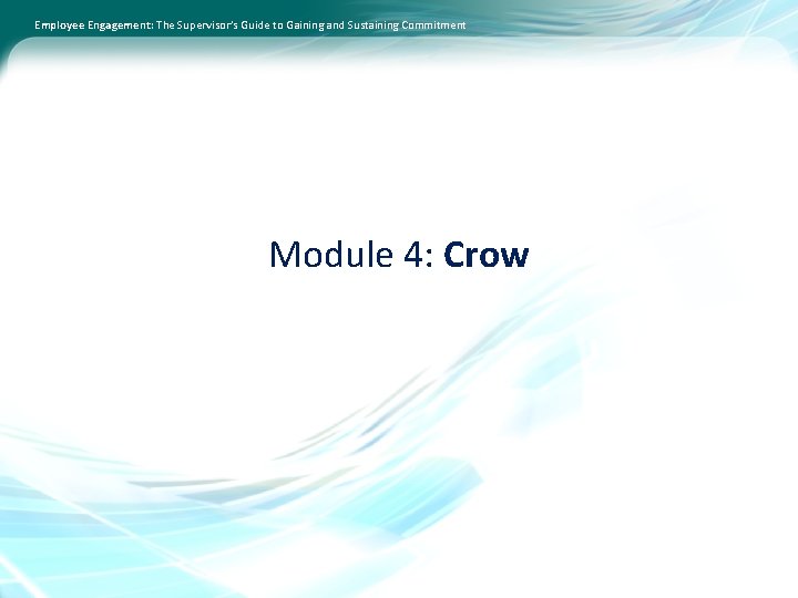 Employee Engagement: The Supervisor’s Guide to Gaining and Sustaining Commitment Module 4: Crow 