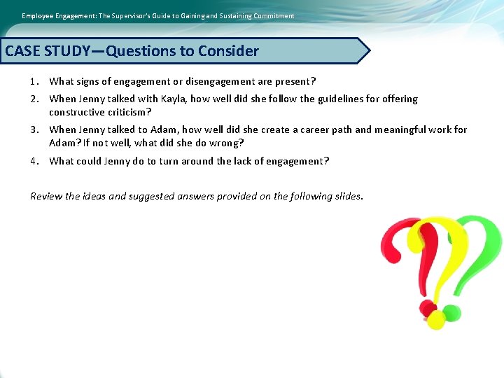 Employee Engagement: The Supervisor’s Guide to Gaining and Sustaining Commitment CASE STUDY—Questions to Consider