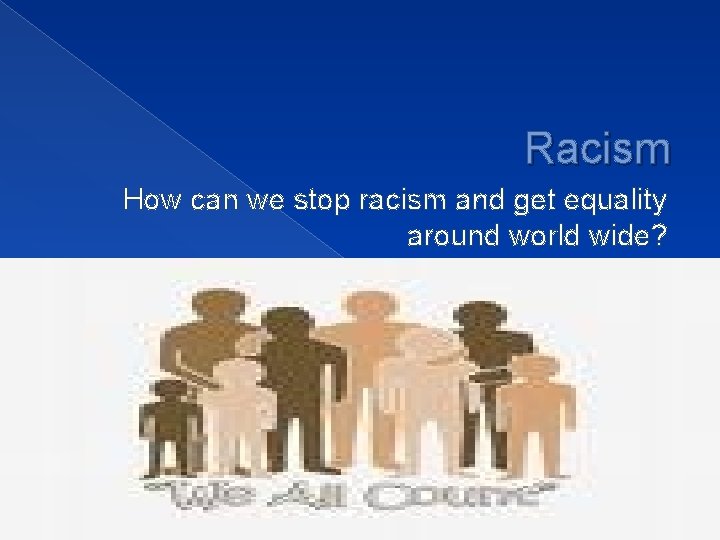 Racism How can we stop racism and get equality around world wide? 