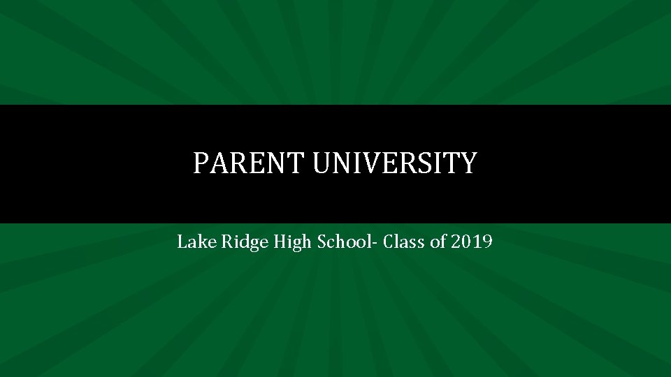 PARENT UNIVERSITY Lake Ridge High School Class of