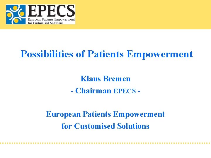 Possibilities of Patients Empowerment Klaus Bremen - Chairman EPECS European Patients Empowerment for Customised