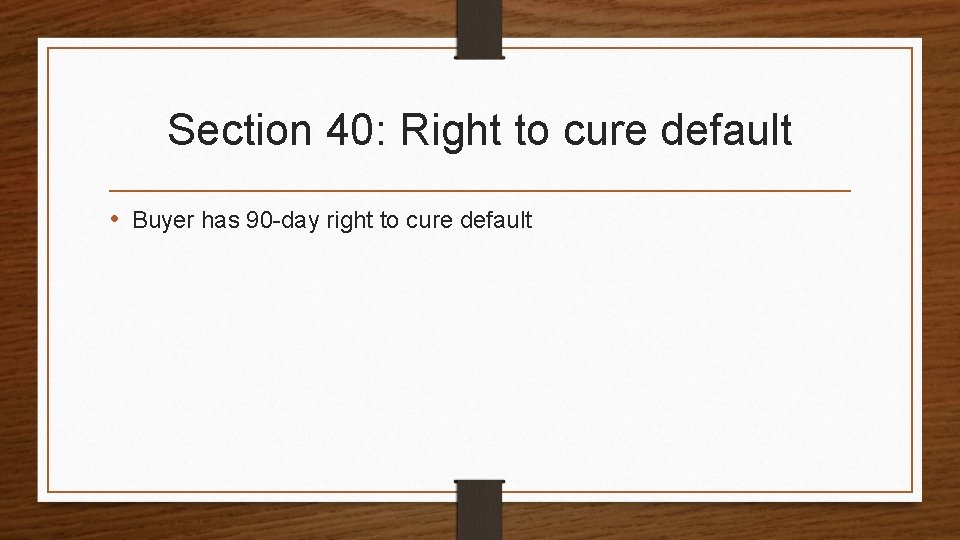 Section 40: Right to cure default • Buyer has 90 -day right to cure