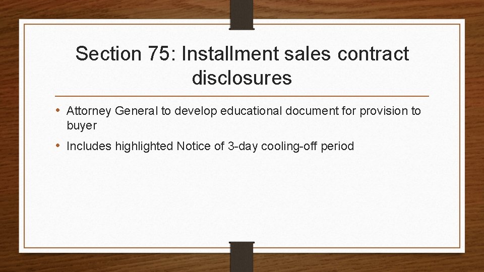 Section 75: Installment sales contract disclosures • Attorney General to develop educational document for