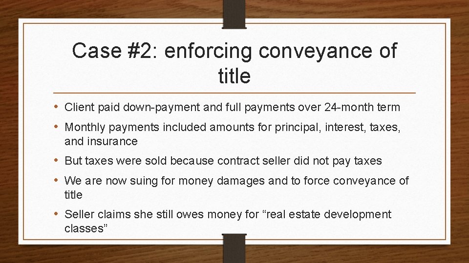 Case #2: enforcing conveyance of title • Client paid down-payment and full payments over
