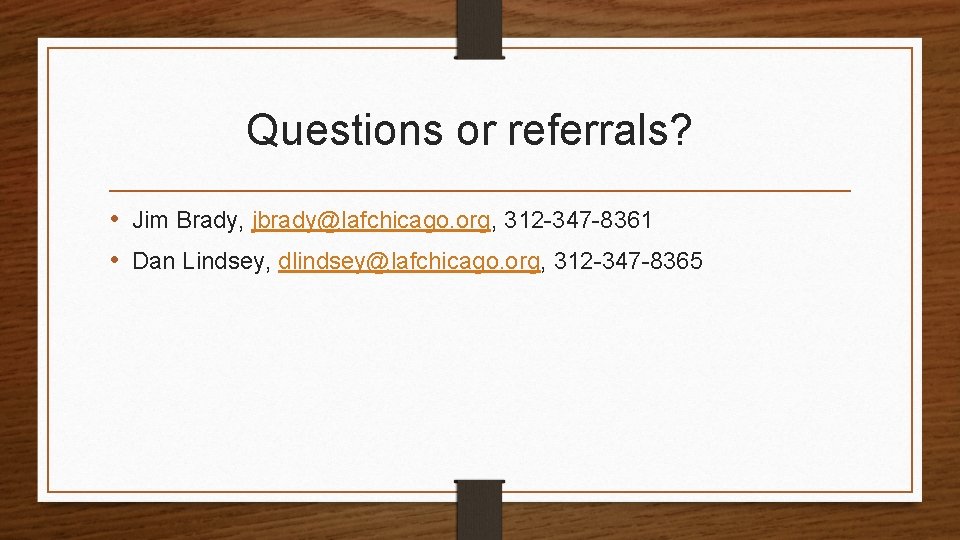 Questions or referrals? • Jim Brady, jbrady@lafchicago. org, 312 -347 -8361 • Dan Lindsey,