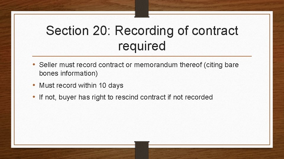 Section 20: Recording of contract required • Seller must record contract or memorandum thereof