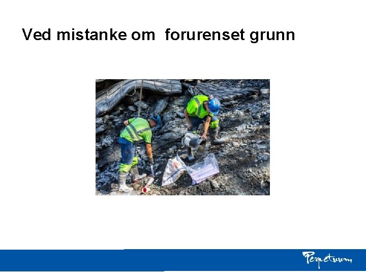 Ved mistanke om forurenset grunn Ved mistanke om forurenset grunn