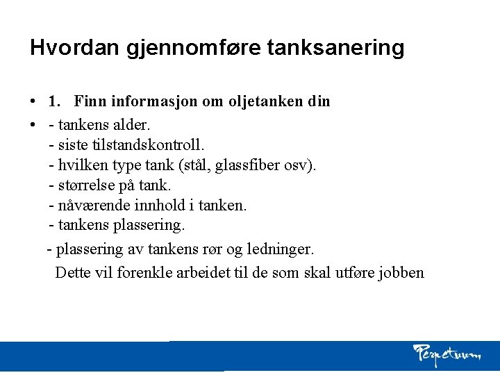 Hvordan gjennomføre tanksanering • 1. Finn informasjon om oljetanken din • - tankens alder. Hvordan gjennomføre tanksanering • 1. Finn informasjon om oljetanken din • - tankens alder.