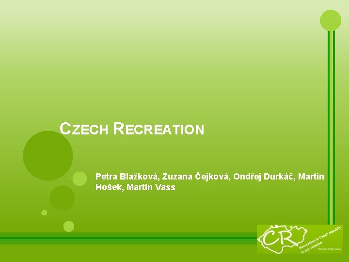 CZECH RECREATION Petra Blažková, Zuzana Čejková, Ondřej Durkáč, Martin Hošek, Martin Vass 