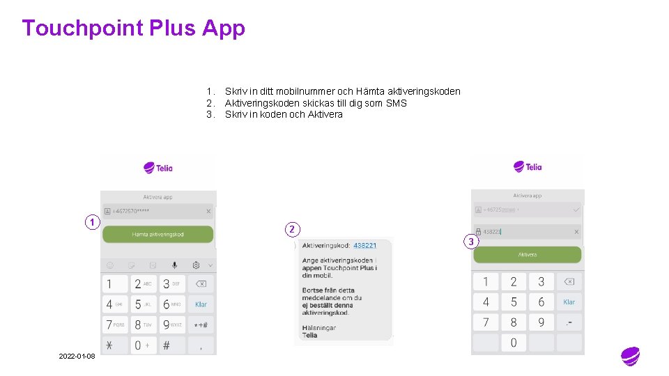 Touchpoint Plus App 1. 2. 3. 1 Skriv in ditt mobilnummer och Hämta aktiveringskoden Touchpoint Plus App 1. 2. 3. 1 Skriv in ditt mobilnummer och Hämta aktiveringskoden