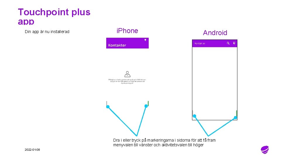Touchpoint plus app Din app är nu installerad i. Phone Android Dra i eller Touchpoint plus app Din app är nu installerad i. Phone Android Dra i eller