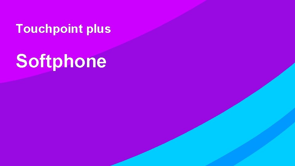Touchpoint plus Softphone Touchpoint plus Softphone
