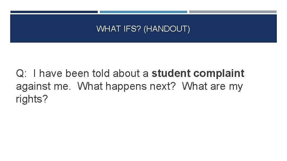 WHAT IFS? (HANDOUT) Q: I have been told about a student complaint against me.