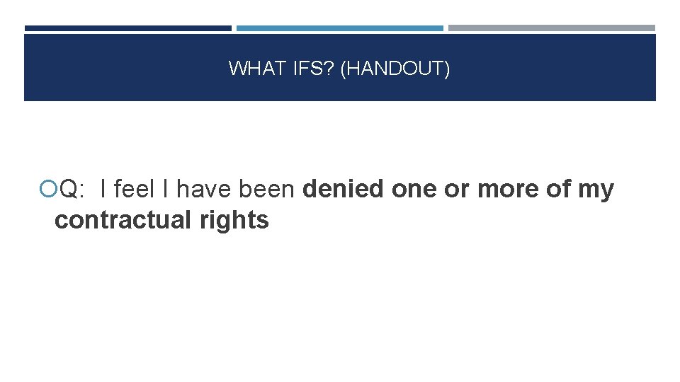 WHAT IFS? (HANDOUT) Q: I feel I have been denied one or more of