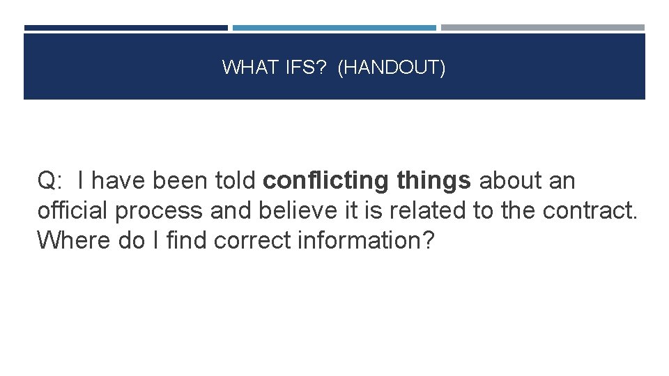 WHAT IFS? (HANDOUT) Q: I have been told conflicting things about an official process