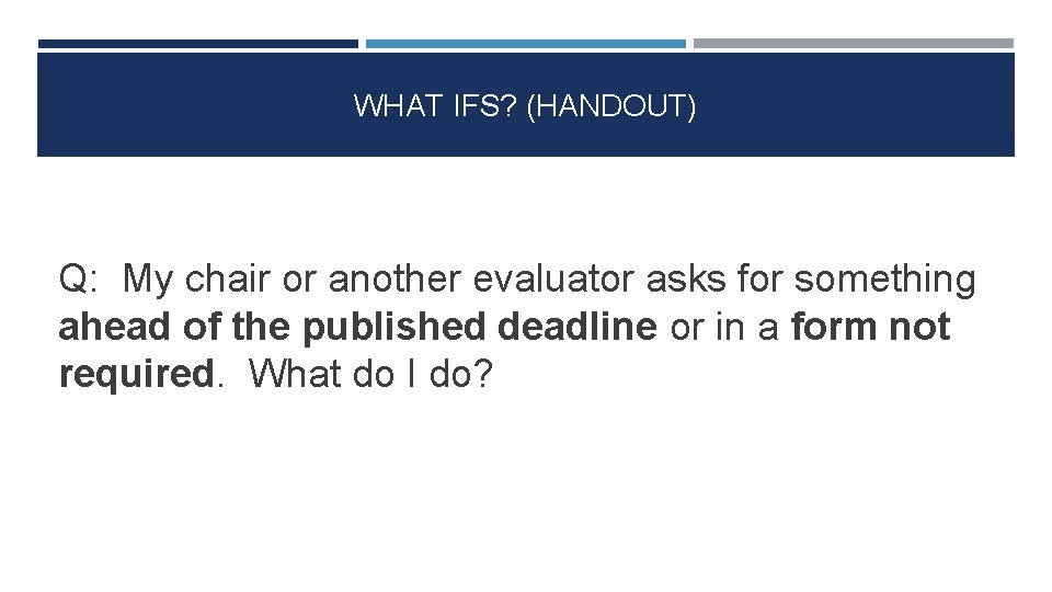 WHAT IFS? (HANDOUT) Q: My chair or another evaluator asks for something ahead of