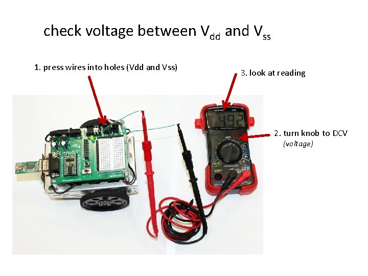 check voltage between Vdd and Vss 1. press wires into holes (Vdd and Vss)