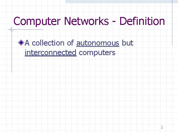 Computer Networks - Definition A collection of autonomous but interconnected computers 2 