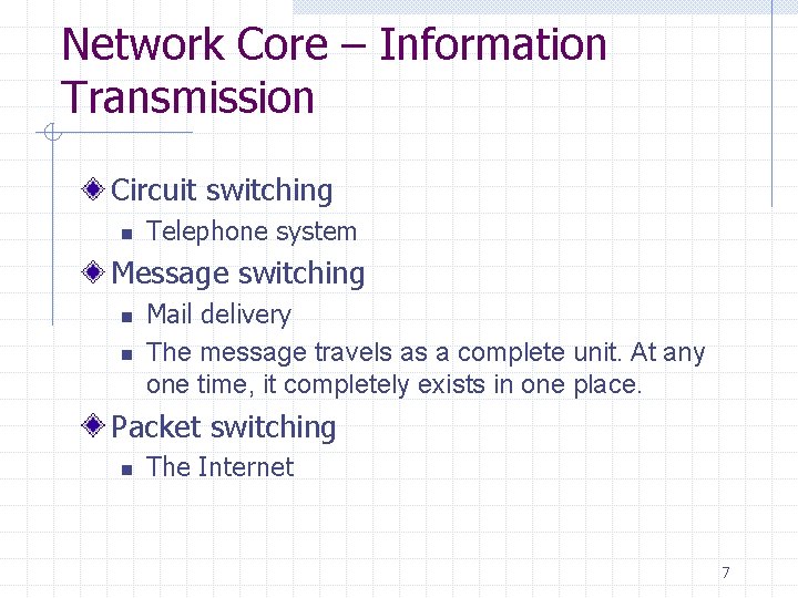 Network Core – Information Transmission Circuit switching n Telephone system Message switching n n