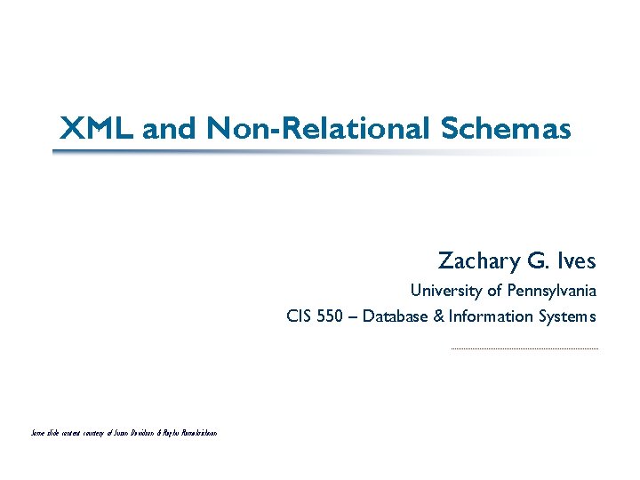 XML and Non-Relational Schemas Zachary G. Ives University of Pennsylvania CIS 550 – Database