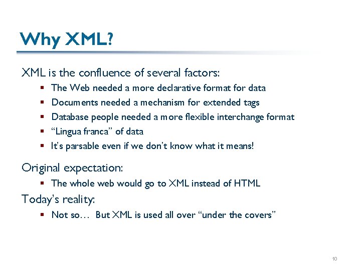 Why XML? XML is the confluence of several factors: § § § The Web