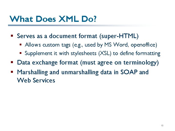 What Does XML Do? § Serves as a document format (super-HTML) § Allows custom