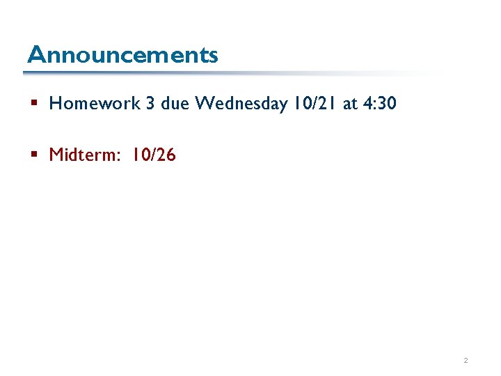 Announcements § Homework 3 due Wednesday 10/21 at 4: 30 § Midterm: 10/26 2