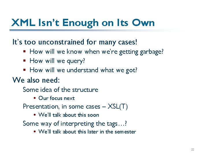 XML Isn’t Enough on Its Own It’s too unconstrained for many cases! § How