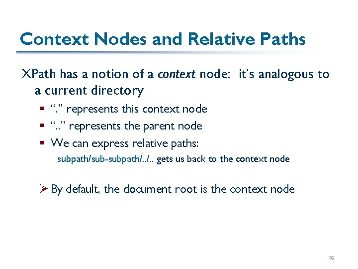 Context Nodes and Relative Paths XPath has a notion of a context node: it’s