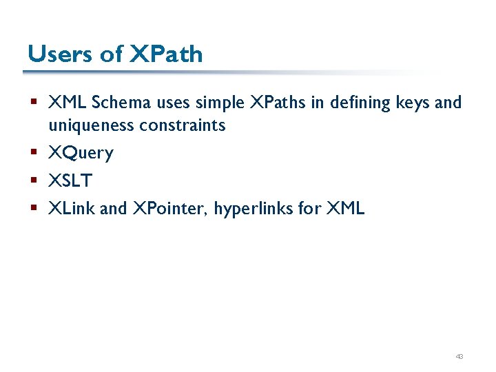 Users of XPath § XML Schema uses simple XPaths in defining keys and uniqueness