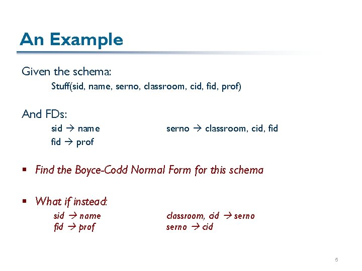 An Example Given the schema: Stuff(sid, name, serno, classroom, cid, fid, prof) And FDs: