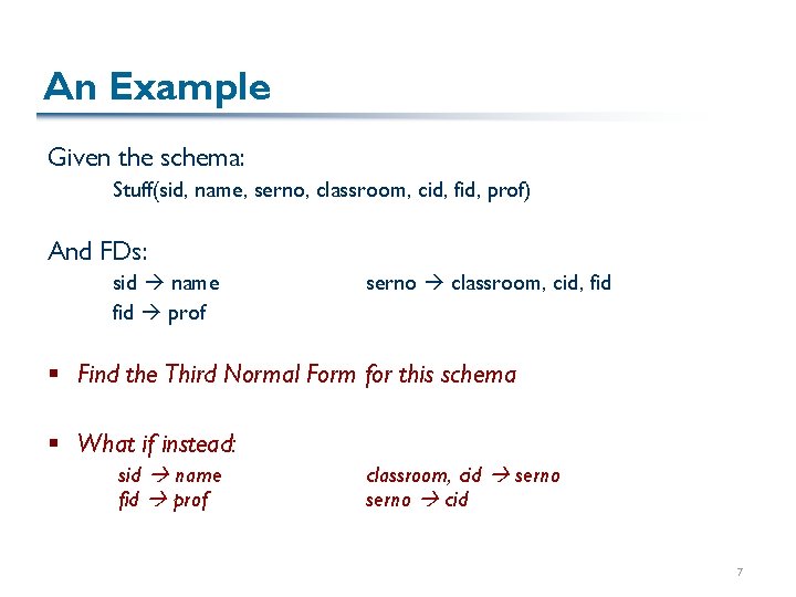 An Example Given the schema: Stuff(sid, name, serno, classroom, cid, fid, prof) And FDs: