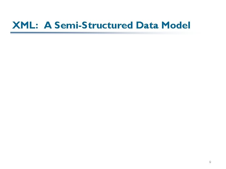 XML: A Semi-Structured Data Model 9 