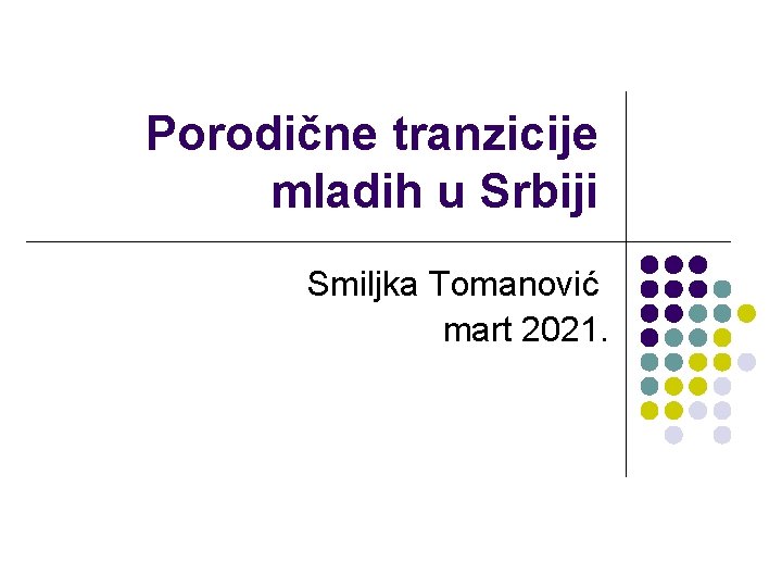 Porodične tranzicije mladih u Srbiji Smiljka Tomanović mart 2021. 