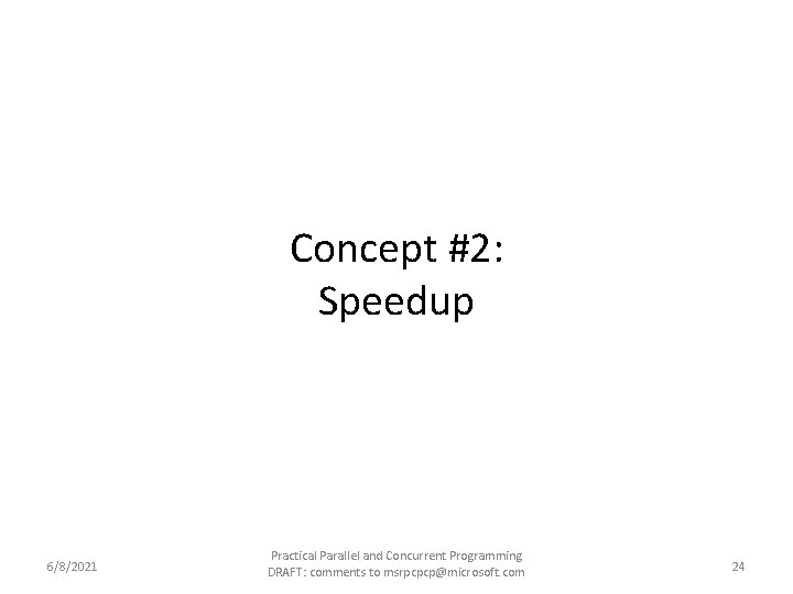 Concept #2: Speedup 6/8/2021 Practical Parallel and Concurrent Programming DRAFT: comments to msrpcpcp@microsoft. com