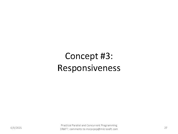 Concept #3: Responsiveness 6/8/2021 Practical Parallel and Concurrent Programming DRAFT: comments to msrpcpcp@microsoft. com