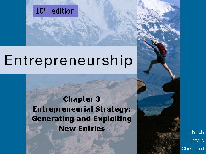10 th edition Chapter 3 Entrepreneurial Strategy: Generating and Exploiting New Entries Hisrich Peters