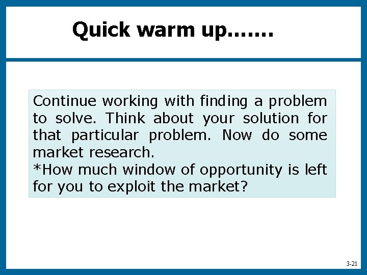 Quick warm up……. Continue working with finding a problem to solve. Think about your
