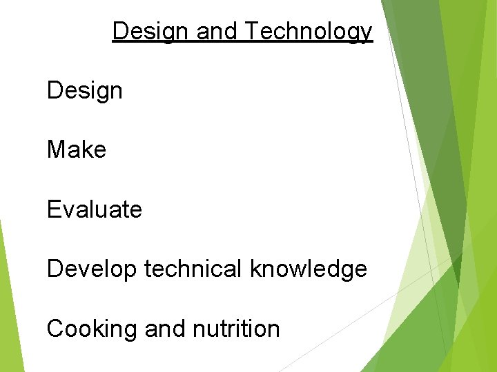 Design and Technology Design Make Evaluate Develop technical knowledge Cooking and nutrition 