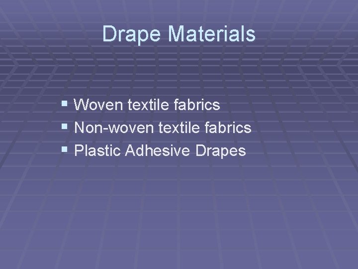 Drape Materials § Woven textile fabrics § Non-woven textile fabrics § Plastic Adhesive Drapes Drape Materials § Woven textile fabrics § Non-woven textile fabrics § Plastic Adhesive Drapes