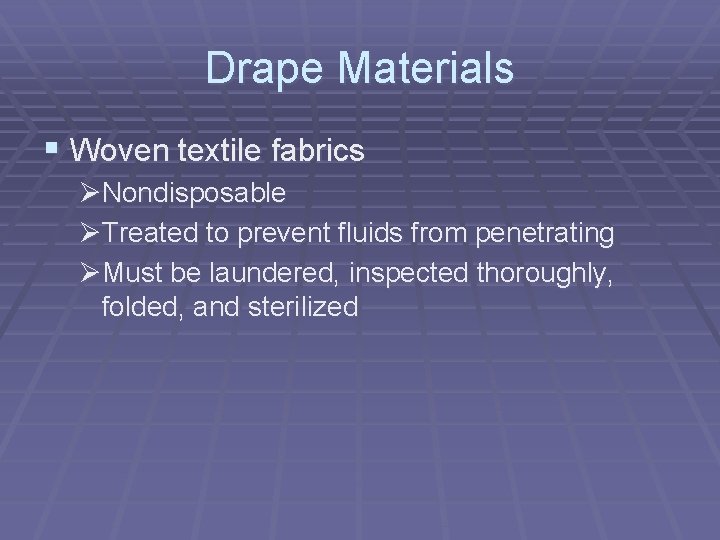 Drape Materials § Woven textile fabrics ØNondisposable ØTreated to prevent fluids from penetrating ØMust Drape Materials § Woven textile fabrics ØNondisposable ØTreated to prevent fluids from penetrating ØMust