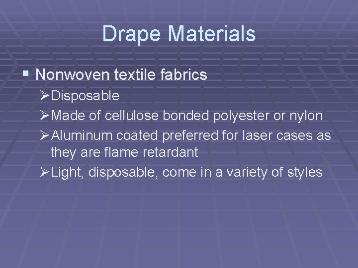 Drape Materials § Nonwoven textile fabrics ØDisposable ØMade of cellulose bonded polyester or nylon Drape Materials § Nonwoven textile fabrics ØDisposable ØMade of cellulose bonded polyester or nylon