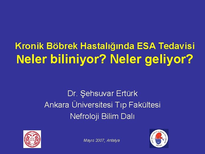 Kronik Böbrek Hastalığında ESA Tedavisi Neler biliniyor? Neler geliyor? Dr. Şehsuvar Ertürk Ankara Üniversitesi