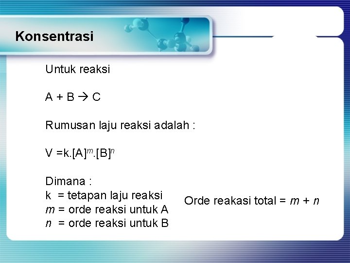 Konsentrasi Untuk reaksi A+B C Rumusan laju reaksi adalah : V =k. [A]m. [B]n