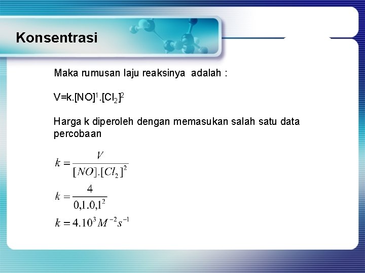 Konsentrasi Maka rumusan laju reaksinya adalah : V=k. [NO]1. [Cl 2]2 Harga k diperoleh