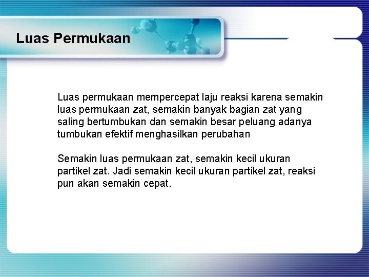 Luas Permukaan Luas permukaan mempercepat laju reaksi karena semakin luas permukaan zat, semakin banyak