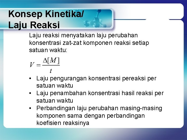 Konsep Kinetika/ Laju Reaksi Laju reaksi menyatakan laju perubahan konsentrasi zat-zat komponen reaksi setiap