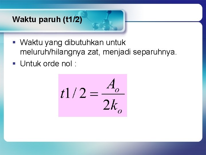 Waktu paruh (t 1/2) § Waktu yang dibutuhkan untuk meluruh/hilangnya zat, menjadi separuhnya. §