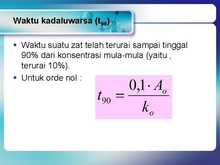 Waktu kadaluwarsa (t 90) § Waktu suatu zat telah terurai sampai tinggal 90% dari