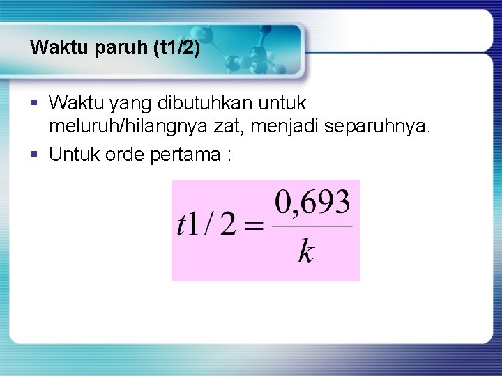 Waktu paruh (t 1/2) § Waktu yang dibutuhkan untuk meluruh/hilangnya zat, menjadi separuhnya. §